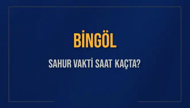 Bingöl'de İftar ve Sahur Vakitleri: 16 Mart 2025 İçin Detaylar