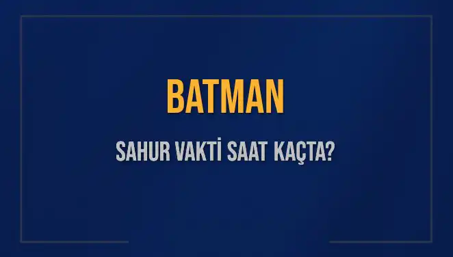 Batman'da Sahur Vakti Ne Zaman? İmsak Saatini Kaçırmayın!