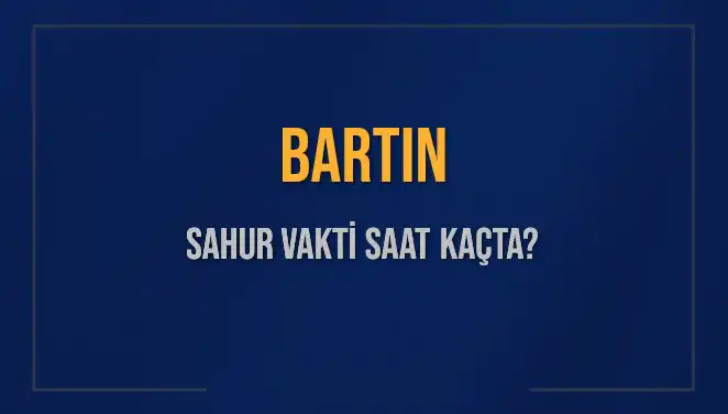 Bartın'da Sahur Vakti Saatleri: 2025 İçin Bilmeniz Gerekenler