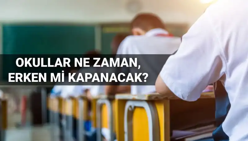 Okullar Ne Zaman Kapanacak? Erken Kapanma İhtimali Gündemde!