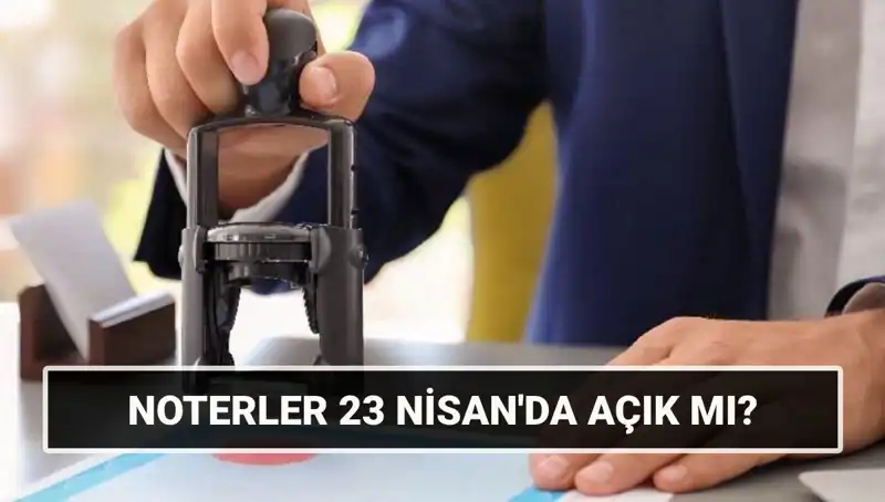 23 Nisan’da Noterler Açık mı? Resmi Tatil Bilgileri!