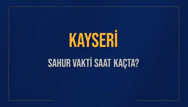 Kayseri'de Sahur Vakti Hakkında Bilmeniz Gerekenler
