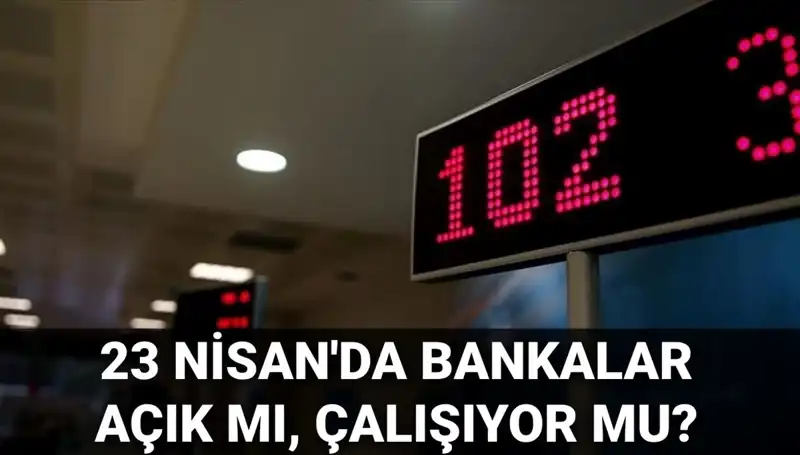 Bugün Bankalar Açık mı? 23 Nisan Çarşamba İçin Güncel Bilgiler